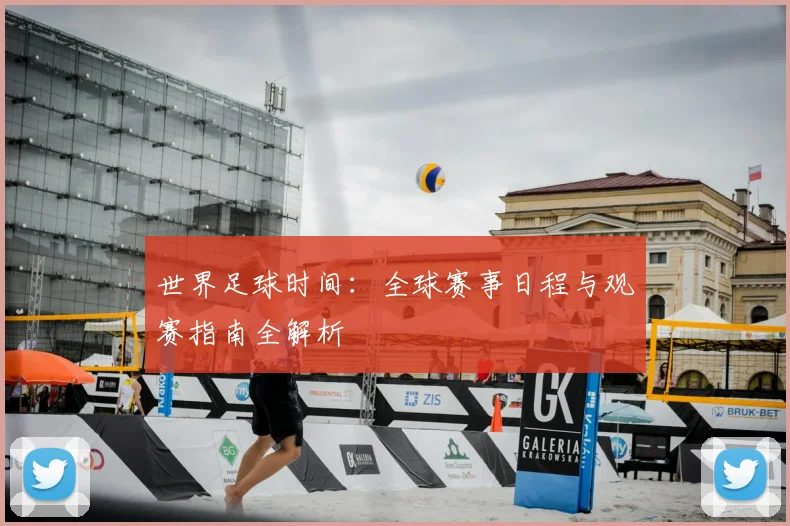 世界足球时间：全球赛事日程与观赛指南全解析